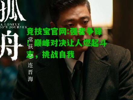 竞技宝官网:强者争锋！巅峰对决让人燃起斗志，挑战自我