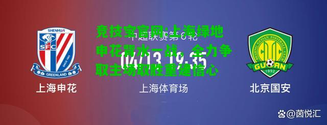 竞技宝官网:上海绿地申花背水一战，全力争取主场取胜重建信心