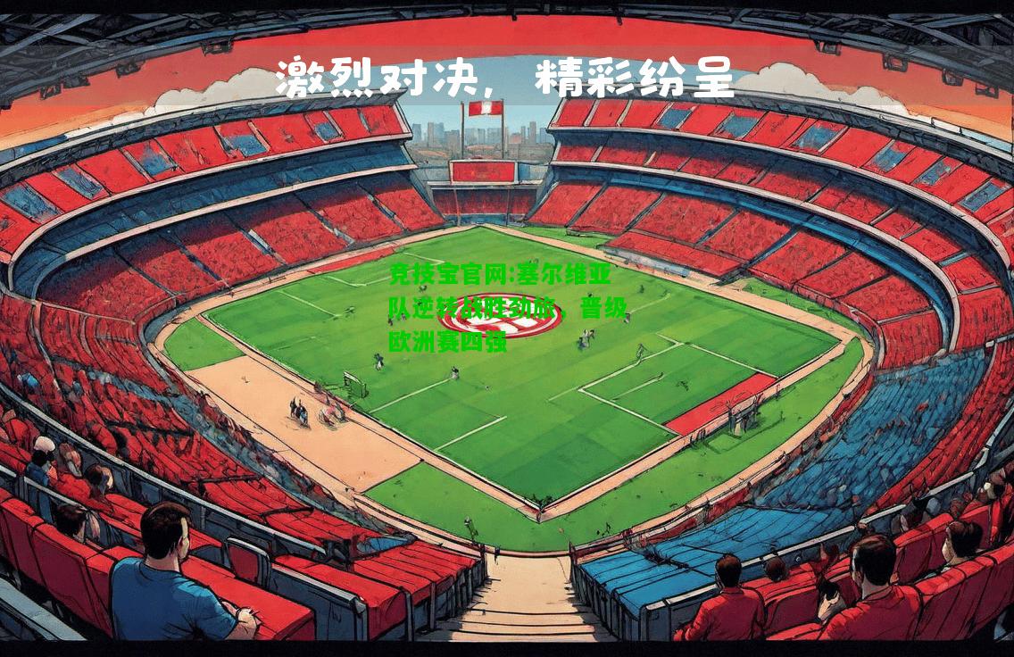 竞技宝官网:塞尔维亚队逆转战胜劲旅，晋级欧洲赛四强
