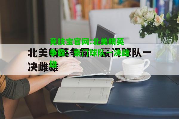 竞技宝官网:北美精英争霸：豪门球队一决雌雄