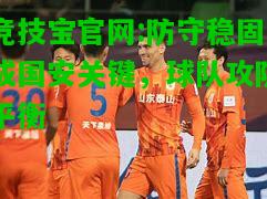 竞技宝官网:防守稳固成国安关键，球队攻防平衡