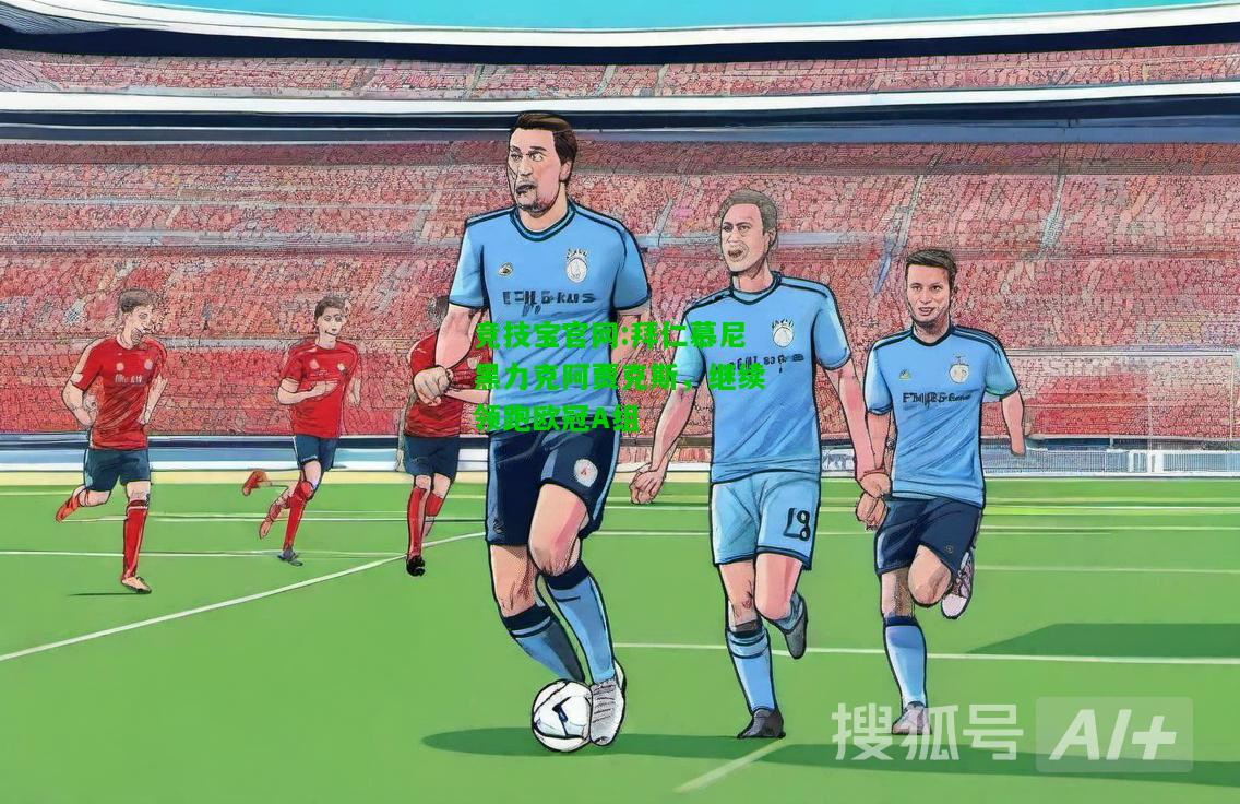 竞技宝官网:拜仁慕尼黑力克阿贾克斯，继续领跑欧冠A组