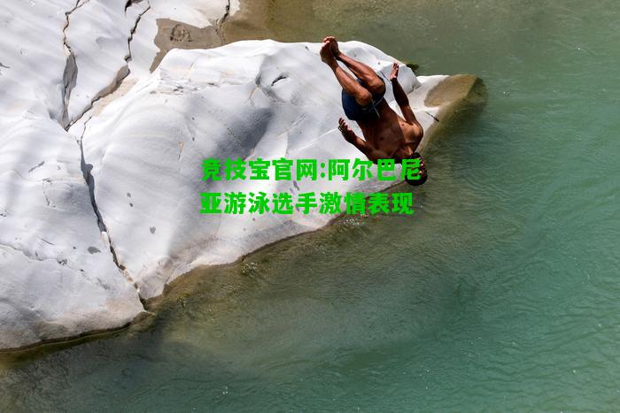 竞技宝官网:阿尔巴尼亚游泳选手激情表现