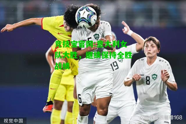 竞技宝官网:意大利女队大胜，继续保持全胜战绩